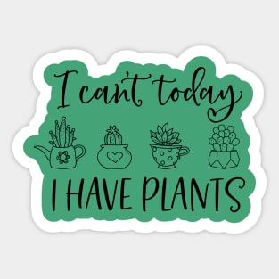 I can't today I have plants; plant lover; plant addict; gardening; gardener; green thumb; gift for plant lover; mom gift; dad gift; Sticker